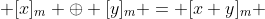 [x]_{m} \oplus [y]_m = [x+y]_m 