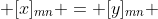  [x]_{mn} = [y]_{mn} 