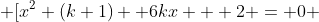  [x^2 (k+1) +6kx + 2 = 0 