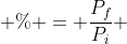  \% = \frac{P_f}{P_i} 