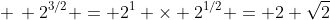  \, 2^{3/2} = 2^1 \times 2^{1/2} = 2 \sqrt{2}