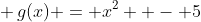 f(x)\sqrt x \;\& \,g(x) = x^2  - 5