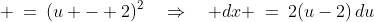  \:=\:(u - 2)^2\quad\Rightarrow\quad dx \:=\:2(u-2)\,du