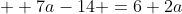  \\ 7a-14 =6+2a