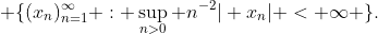  \{(x_{n})_{n=1}^{\infty} : \sup_{n>0} n^{-2}| x_{n}| < \infty \}.