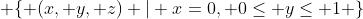  \{ (x, y, z) | x=0, 0\leq y\leq 1 \}