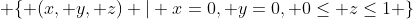  \{ (x, y, z) | x=0, y=0, 0\leq z\leq1 \}