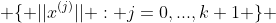  \{ ||x^{(j)}|| : j=0,...,k+1 \} 