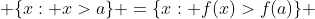  \{x: x>a\} =\{x: f(x)>f(a)\} 