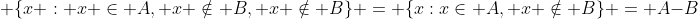  \{x : x \in A, x \notin B, x \notin B\} = \{x:x\in A, x \notin B\} = A-B