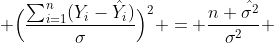  \Big(\frac{\sum_{i=1}^{n}(Y_{i}-\hat{Y_{i}})}{\sigma}\Big)^{2} = \frac{n \hat{\sigma^{2}}}{\sigma^{2}} 