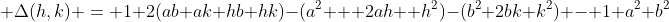  \Delta(h,k) = 1+2(ab+ak+hb+hk)-(a^2 + 2ah +h^2)-(b^2+2bk+k^2) - 1+a^2+b^2