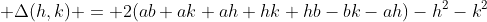  \Delta(h,k) = 2(ab+ak+ah+hk+hb-bk-ah)-h^2-k^2