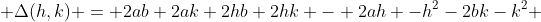  \Delta(h,k) = 2ab+2ak+2hb+2hk - 2ah -h^2-2bk-k^2 