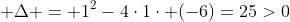  \Delta = 1^2-4\cdot1\cdot (-6)=25>0