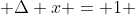  \Delta x = 1 
