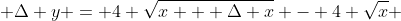  \Delta y = 4 \sqrt{x + \Delta x} - 4 \sqrt{x} 