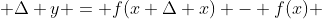  \Delta y = f(x+\Delta x) - f(x) 