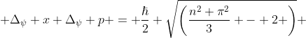  \Delta_\psi x \Delta_\psi p = \frac{\hbar}{2} \sqrt{\left(\frac{n^2 \pi^2}{3} - 2 \right)} 