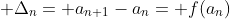  \Delta_{n}= a_{n+1}-a_{n}= f(a_{n})