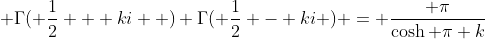  \Gamma( \frac{1}{2} + ki  ) \Gamma( \frac{1}{2} - ki ) = \frac{ \pi}{\cosh{ \pi k}}~~ 