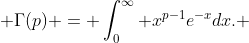  \Gamma(p) = \int_0^\infty x^{p-1}e^{-x}dx. 