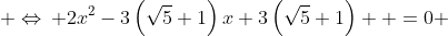  \Leftrightarrow\, 2x^2-3\left(\sqrt{5}+1\right)x+3\left(\sqrt{5}+1\right)  =0 