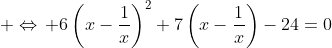  \Leftrightarrow\, 6\left(x-\frac{1}{x}\right)^2+7\left(x-\frac{1}{x}\right)-24=0