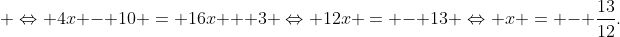  \Leftrightarrow 4x - 10 = 16x + 3 \Leftrightarrow 12x = - 13 \Leftrightarrow x = - \frac{{13}}{{12}}.