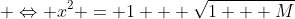  \Leftrightarrow x^2 = 1 + \sqrt{1 + M}