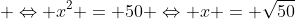  \Leftrightarrow x^2 = 50 \Leftrightarrow x = \sqrt{50}