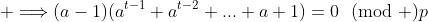  \Longrightarrow(a-1)(a^{t-1}+a^{t-2}+...+a+1)=0\!\!\pmod p