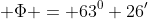  \Phi = 63^0 26'