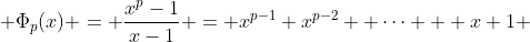  \Phi_{p}(x) = \frac{x^p-1}{x-1} = x^{p-1}+x^{p-2}+ \dots + x+1 