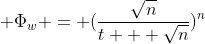  \Phi_{w} = (\frac{\sqrt{n}}{t + \sqrt{n}})^n