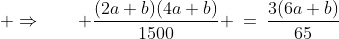  \Rightarrow\qquad \frac{(2a+b)(4a+b)}{1500} \:=\:\frac{3(6a+b)}{65}\;\;{\color{blue}[5]} 