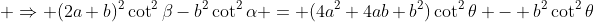  \Rightarrow (2a+b)^2\cot^2\beta-b^2\cot^2\alpha = (4a^2+4ab+b^2)\cot^2\theta - b^2\cot^2\theta