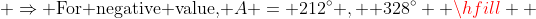  \Rightarrow {\text{For negative value, }}A = 212^\circ ,{\text{  }}328^\circ  \hfill \\ 