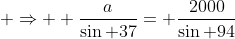  \Rightarrow  \frac{a}{\sin 37}= \frac{2000}{\sin 94}