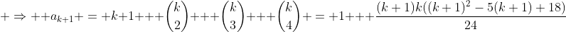  \Rightarrow  a_{k+1} = k+1 + \binom{k}{2} + \binom{k}{3} + \binom{k}{4} = 1 + \frac{(k+1)k((k+1)^{2}-5(k+1)+18)}{24}