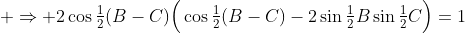  \Rightarrow 2\cos\tfrac12(B-C)\Big(\cos\tfrac12(B-C)-2\sin\tfrac12B\sin\tfrac12C\Big)=1