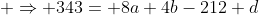  \Rightarrow 343= 8a+4b-212+d