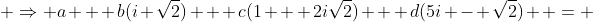  \Rightarrow a + b(i+\sqrt{2}) + c(1 + 2i\sqrt{2}) + d(5i - \sqrt{2})  = 