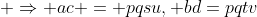  \Rightarrow ac = pqsu, bd=pqtv
