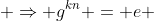  \Rightarrow g^{kn} = e 