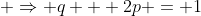  \Rightarrow q + 2p = 1
