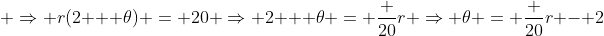  \Rightarrow r(2 + \theta) = 20 \Rightarrow 2 + \theta = \frac {20}{r} \Rightarrow \theta = \frac {20}{r} - 2