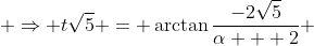  \Rightarrow t\sqrt{5} = \arctan\frac{-2\sqrt{5}}{\alpha + 2} 