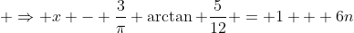  \Rightarrow x - \frac{3}{\pi} \arctan \frac{5}{12} = 1 + 6n
