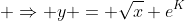  \Rightarrow y = \sqrt{x} e^K